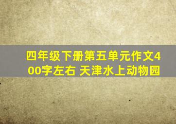 四年级下册第五单元作文400字左右 天津水上动物园